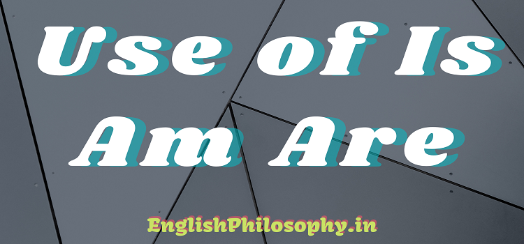 Use of Is Am Are - English Philosophy