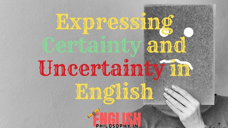 Expressing Certainty and Uncertainty in English - English Philosophy